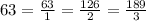 63=\frac{63}{1} = \frac{126}{2} = \frac{189}{3} 