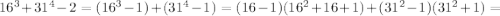 16^3+31^4-2=(16^3-1)+(31^4-1)=(16-1)(16^2+16+1)+(31^2-1)(31^2+1)=