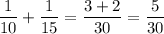 \displaystyle \frac{1}{10}+ \frac{1}{15}= \frac{3+2}{30}= \frac{5}{30} 