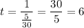 \displaystyle t= \frac{1}{ \frac{5}{30}}= \frac{30}{5}=6 