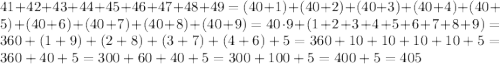 41+42+43+44+45+46+47+48+49=(40+1)+(40+2)+(40+3)+(40+4)+(40+5)+(40+6)+(40+7)+(40+8)+(40+9)=40\cdot9+(1+2+3+4+5+6+7+8+9)=360+(1+9)+(2+8)+(3+7)+(4+6)+5=360+10+10+10+10+5=360+40+5=300+60+40+5=300+100+5=400+5=405