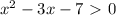 x^2-3x-7\ \textgreater \ 0