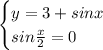 \begin{cases} y=3+sinx\\sin\frac{x}{2}=0 \end{cases}