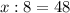 x:8=48