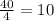 \frac{40}{4}=10