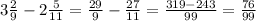 3\frac{2}{9}-2\frac{5}{11}=\frac{29}{9}-\frac{27}{11}=\frac{319-243}{99}=\frac{76}{99}