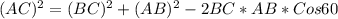 (AC)^{2}=(BC)^{2} +(AB)^{2}-2BC*AB*Cos60