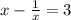 x-\frac{1}{x}=3