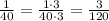 \frac{1}{40}=\frac{1\cdot3}{40\cdot3}=\frac{3}{120}