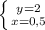 \left \{ {{y=2} \atop {x=0,5}} \right