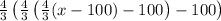 \frac43\left(\frac43\left(\frac43(x-100)-100\right)-100\right)