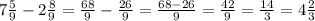 7\frac{5}{9}-2\frac{8}{9}=\frac{68}{9}-\frac{26}{9}=\frac{68-26}{9}=\frac{42}{9}=\frac{14}{3}=4\frac{2}{3}