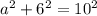 a^2 + 6^2 = 10^2 