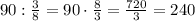 90:\frac{3}{8}=90\cdot\frac{8}{3}=\frac{720}{3}=240