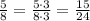 \frac{5}{8}=\frac{5\cdot3}{8\cdot3}=\frac{15}{24}