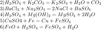 2)H_2SO_4 + K_2CO_3 =K_2SO_4+H_2O+CO_2\\3)BaCl_2 + Na_2SO_4=2NaCl+BaSO_4\\4)H_2SO_4 + Mg(OH)_2=MgSO_4+2H_2O\\5)CuSO4 + Fe=Cu+FeSO_4\\6) FeO + H_2SO_4=FeSO_4+H_2O