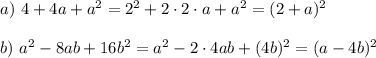 a)\,\, 4+4a+a^2=2^2+2\cdot 2\cdot a+a^2=(2+a)^2\\ \\ b)\,\, a^2-8ab+16b^2=a^2-2\cdot 4ab+(4b)^2=(a-4b)^2