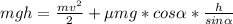 mgh=\frac{mv^2}{2}+\mu mg*cos \alpha*\frac{h}{sin \alpha}