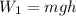 W_{1}=mgh