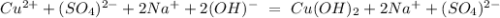 Cu^{2+}+(SO_4)^{2-}+2Na^++2(OH)^-\ =\ Cu(OH)_2+2Na^++(SO_4)^{2-}