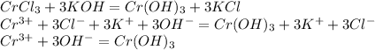 CrCl_{3}+3KOH=Cr(OH)_{3}+3KCl\\Cr^{3+}+3Cl^{-}+3K^{+}+3OH^{-}=Cr(OH)_{3}+3K^{+}+3Cl^{-}\\Cr^{3+}+3OH^{-}=Cr(OH)_{3}