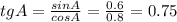 tgA=\frac{sinA}{cosA}=\frac{0.6}{0.8}=0.75