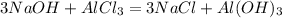 3NaOH + AlCl_3 = 3NaCl + Al(OH)_3