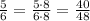 \frac{5}{6}=\frac{5\cdot8}{6\cdot8}=\frac{40}{48}