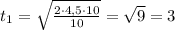 t_1=\sqrt{\frac{2\cdot4,5\cdot10}{10}}=\sqrt9=3