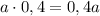 a\cdot0,4=0,4a