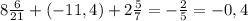 8\frac{6}{21}+(-11,4)+2\frac{5}{7}=-\frac{2}{5}=-0,4