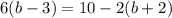 6(b-3)=10-2(b+2)