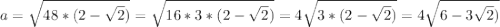 a=\sqrt{48*(2-\sqrt{2})}=\sqrt{16*3*(2-\sqrt{2})}=4\sqrt{3*(2-\sqrt{2})}=4\sqrt{6-3\sqrt{2})}