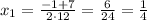 x_{1}=\frac{-1+7}{2\cdot12}=\frac{6}{24}=\frac{1}{4}