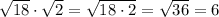 \sqrt{18}\cdot\sqrt{2}=\sqrt{18\cdot2}=\sqrt{36}=6