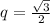 q=\frac{\sqrt3}2