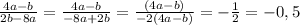 \frac{4a-b }{2b-8a}=\frac{4a-b }{-8a+2b}=\frac{(4a-b) }{-2(4a-b)}=-\frac{1}{2}=-0,5