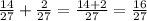 \frac{14}{27}+\frac{2}{27}=\frac{14+2}{27}=\frac{16}{27}