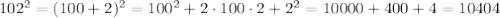 102^{2}=(100+2)^{2}=100^{2}+2\cdot100\cdot2+2^{2}=10000+400+4=10404