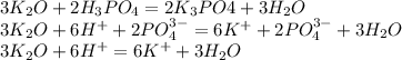 3K_2O+2 H_3PO_4=2K_3PO4+3H_2O\\3K_2O+6H^++2PO_4^{3-}=6K^++2PO_4^{3-}+3H_2O\\3K_2O+6H^+=6K^++3H_2O