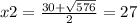 x2=\frac{30+\sqrt{576}}{2}=27