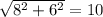 \sqrt{8^{2}+6^{2}}=10