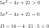 5x^2 - 4x + 21 \ \textgreater \ 0 \\ \\ &#10;5x^2 - 4x + 21 = 0 \\ \\ &#10;D = 16 - 4 \cdot 21 \cdot 5 \ \textless \ 0