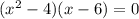 (x^2-4)(x-6)=0