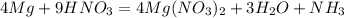 4Mg+9HNO_3=4Mg(NO_3)_2+3H_2O+NH_3