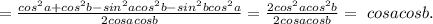 =\frac{cos^2a+cos^2b-sin^2acos^2b-sin^2bcos^2a}{2cosacosb}=\frac{2cos^2acos^2b}{2cosacosb}=\ cosacosb.