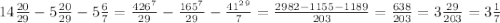 14 \frac{20}{29}-5\frac{20}{29} - 5\frac{6}{7}=\frac{426^7}{29}-\frac{165^7}{29}-\frac{41^2^9}{7}=\frac{2982-1155-1189}{203}=\frac{638}{203}=3\frac{29}{203}=3\frac{1}{7}