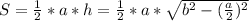 S=\frac{1}{2}*a*h=\frac{1}{2}*a*\sqrt{b^{2}-(\frac{a}{2})^{2}}