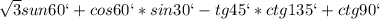 \sqrt{3}sun60`+cos60`*sin30`-tg45`*ctg135`+ctg90`