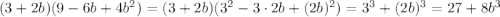 (3+2b)(9-6b+4b^2)=(3+2b)(3^2-3\cdot2b+(2b)^2)=3^3+(2b)^3=27+8b^3